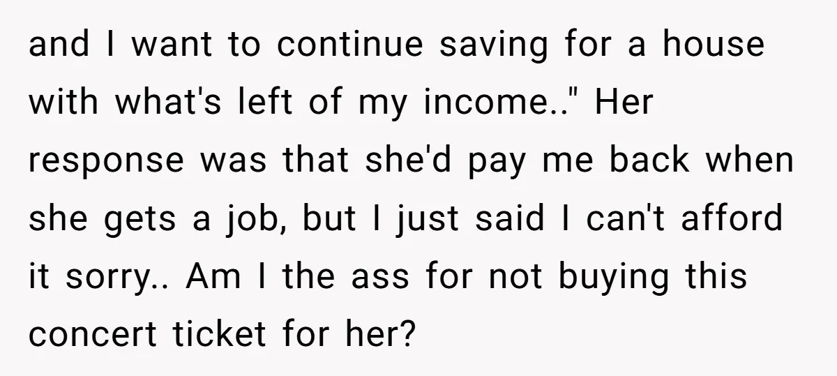 and I want to continue saving for a house with what's left of my income.." Her response was that she'd pay me back when she gets a job, but I...