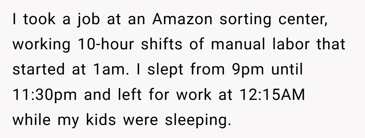 I took a job at an Amazon sorting center, working 10-hour shifts of manual labor that started at 1am. I slept from 9pm until 11:30pm and left for work at...