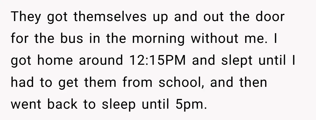 They got themselves up and out the door for the bus in the morning without me. I got home around 12:15PM and slept until I had to get them from...