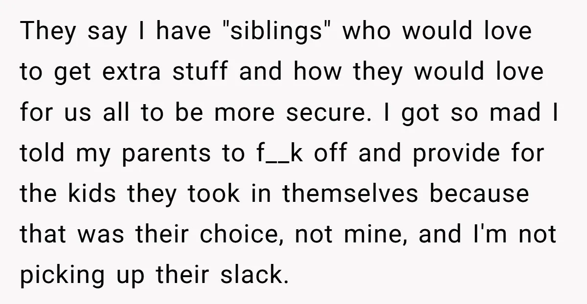 They say I have "siblings" who would love to get extra stuff and how they would love for us all to be more secure. I got so mad I told...