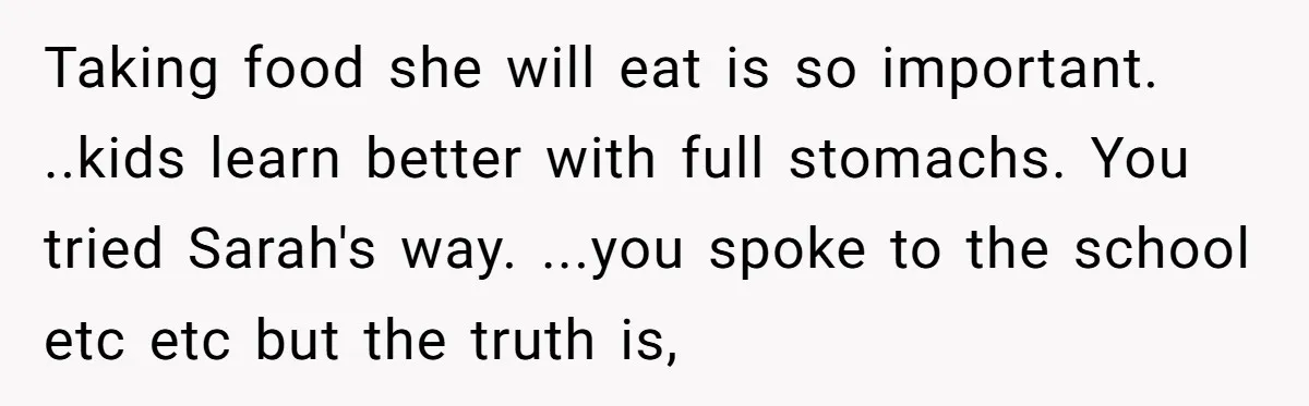 Taking food she will eat is so important. ..kids learn better with full stomachs. You tried Sarah's way. ...you spoke to the school etc etc but the truth is,