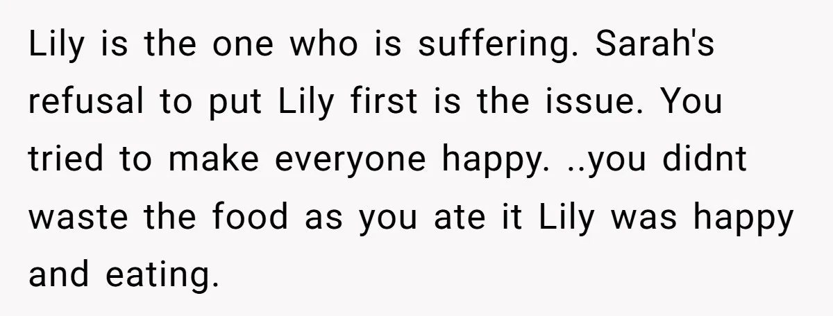 Lily is the one who is suffering. Sarah's refusal to put Lily first is the issue. You tried to make everyone happy. ..you didnt waste the food as you ate...