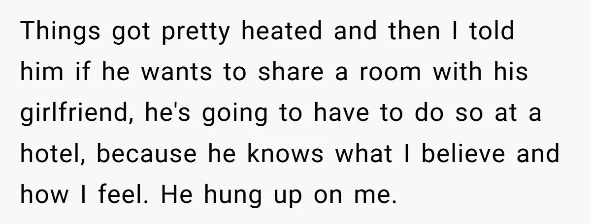 Things got pretty heated and then I told him if he wants to share a room with his girlfriend, he's going to have to do so at a hotel, because...