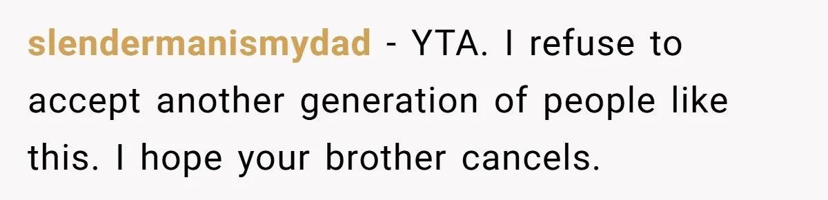 slendermanismydad − YTA. I refuse to accept another generation of people like this. I hope your brother cancels.