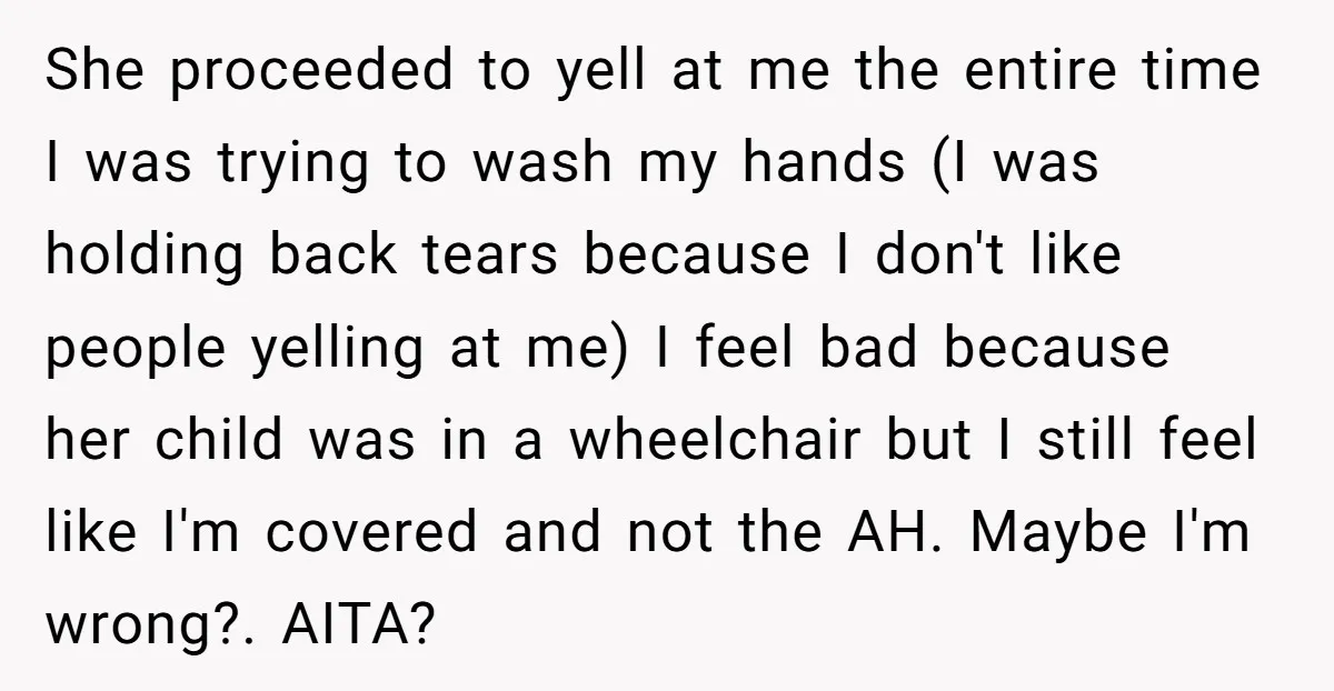 She proceeded to yell at me the entire time I was trying to wash my hands (I was holding back tears because I don't like people yelling at me) I...