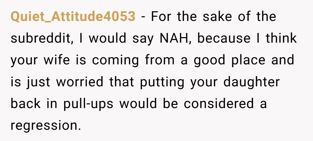 Quiet_Attitude4053 − For the sake of the subreddit, I would say NAH, because I think your wife is coming from a good place and is just worried that putting your...
