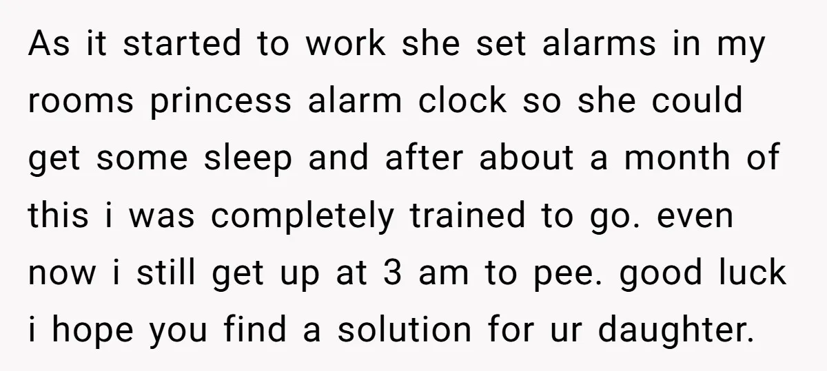 As it started to work she set alarms in my rooms princess alarm clock so she could get some sleep and after about a month of this i was completely...
