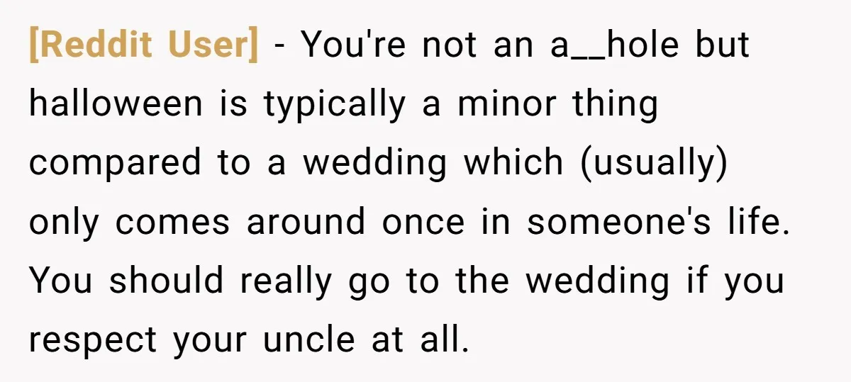 [Reddit User] − You're not an a__hole but halloween is typically a minor thing compared to a wedding which (usually) only comes around once in someone's life. You should really...
