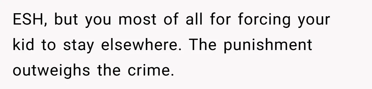 ESH, but you most of all for forcing your kid to stay elsewhere. The punishment outweighs the crime.