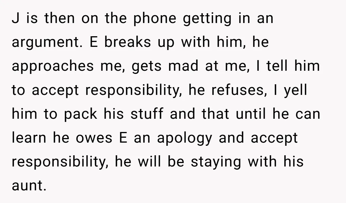 J is then on the phone getting in an argument. E breaks up with him, he approaches me, gets mad at me, I tell him to accept responsibility, he refuses,...