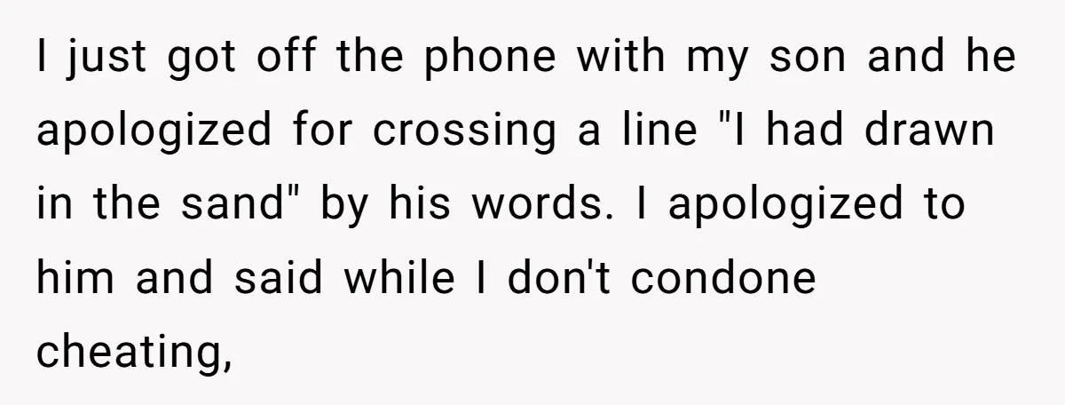 I just got off the phone with my son and he apologized for crossing a line "I had drawn in the sand" by his words. I apologized to him and...