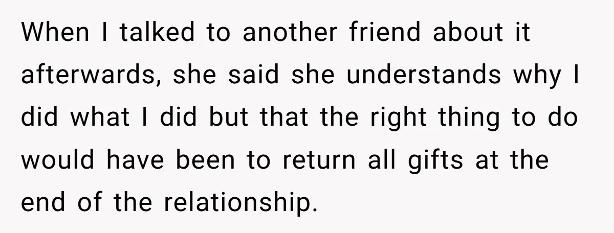 When I talked to another friend about it afterwards, she said she understands why I did what I did but that the right thing to do would have been to...