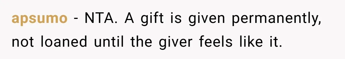 apsumo − NTA. A gift is given permanently, not loaned until the giver feels like it.
