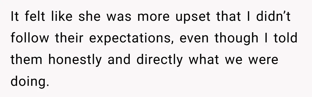 It felt like she was more upset that I didn’t follow their expectations, even though I told them honestly and directly what we were doing.
