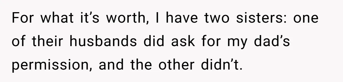 For what it’s worth, I have two sisters: one of their husbands did ask for my dad’s permission, and the other didn’t.