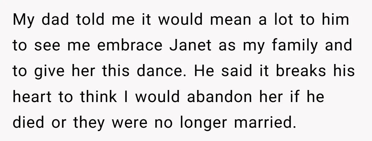 My dad told me it would mean a lot to him to see me embrace Janet as my family and to give her this dance. He said it breaks his...
