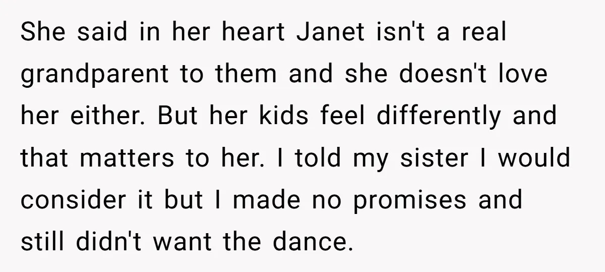 She said in her heart Janet isn't a real grandparent to them and she doesn't love her either. But her kids feel differently and that matters to her. I told...