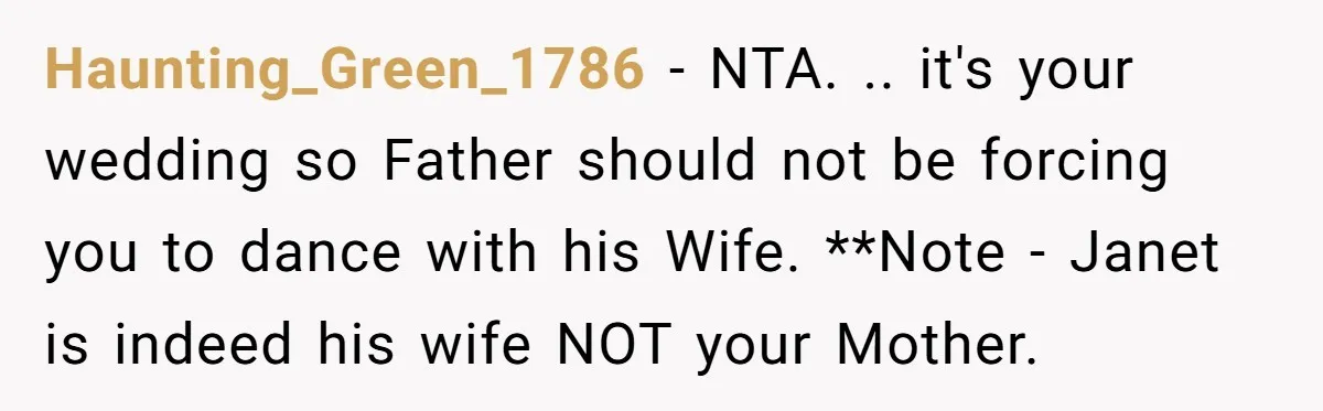 Haunting_Green_1786 − NTA. .. it's your wedding so Father should not be forcing you to dance with his Wife. **Note - Janet is indeed his wife NOT your Mother.
