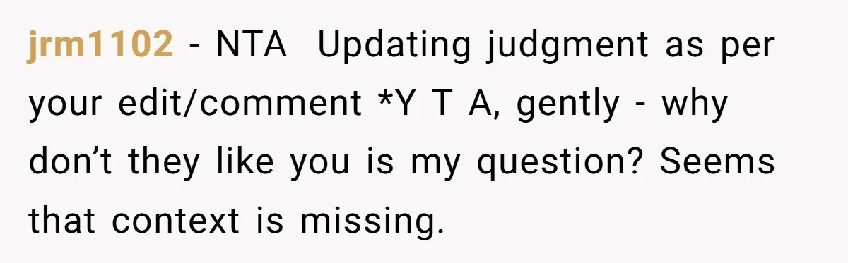 jrm1102 − NTA Updating judgment as per your edit/comment *Y T A, gently - why don’t they like you is my question? Seems that context is missing.