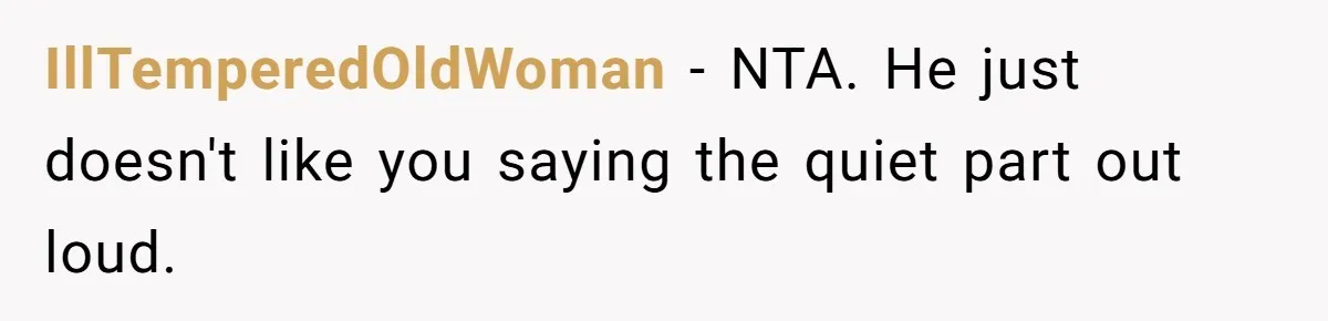 IllTemperedOldWoman − NTA. He just doesn't like you saying the quiet part out loud.