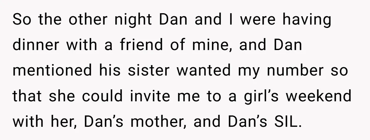 So the other night Dan and I were having dinner with a friend of mine, and Dan mentioned his sister wanted my number so that she could invite me to...