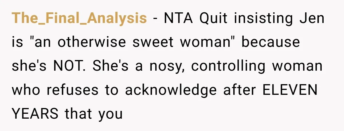 The_Final_Analysis - NTA Quit insisting Jen is "an otherwise sweet woman" because she's NOT. She's a nosy, controlling woman who refuses to acknowledge after ELEVEN YEARS that you