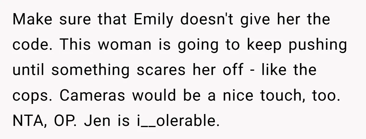 Make sure that Emily doesn't give her the code. This woman is going to keep pushing until something scares her off - like the cops. Cameras would be a nice...