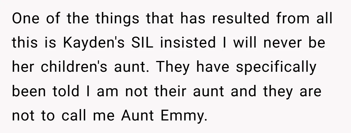 One of the things that has resulted from all this is Kayden's SIL insisted I will never be her children's aunt. They have specifically been told I am not their...