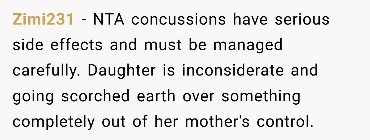 Zimi231 - NTA concussions have serious side effects and must be managed carefully. Daughter is inconsiderate and going scorched earth over something completely out of her mother's control.