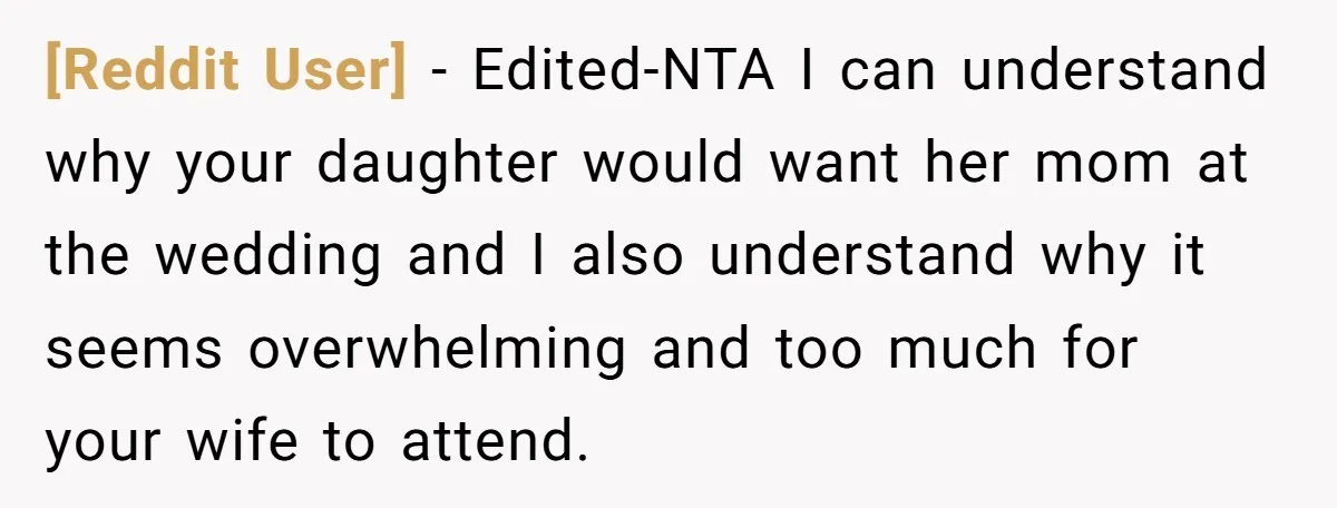[Reddit User] - Edited-NTA I can understand why your daughter would want her mom at the wedding and I also understand why it seems overwhelming and too much for your...