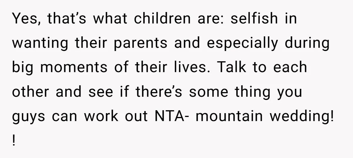 Yes, that’s what children are: selfish in wanting their parents and especially during big moments of their lives. Talk to each other and see if there’s some thing you guys...
