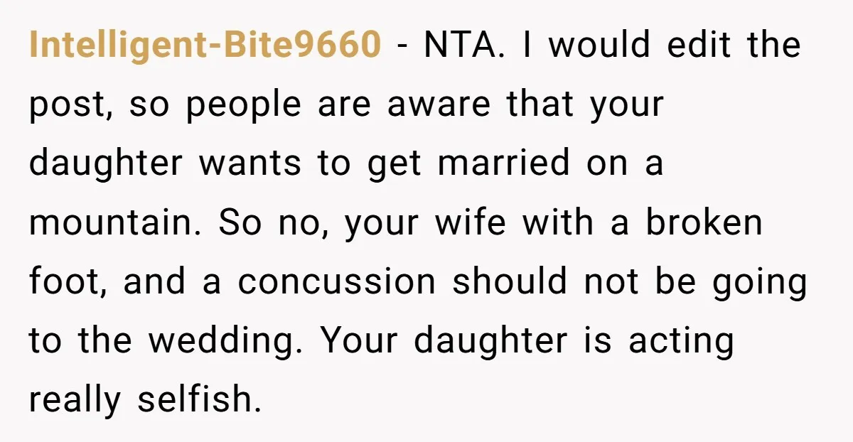 Intelligent-Bite9660 - NTA. I would edit the post, so people are aware that your daughter wants to get married on a mountain. So no, your wife with a broken foot,...