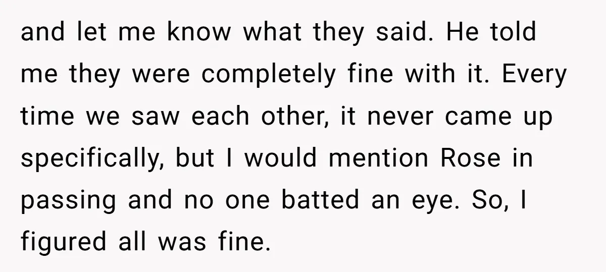 and let me know what they said. He told me they were completely fine with it. Every time we saw each other, it never came up specifically, but I would...