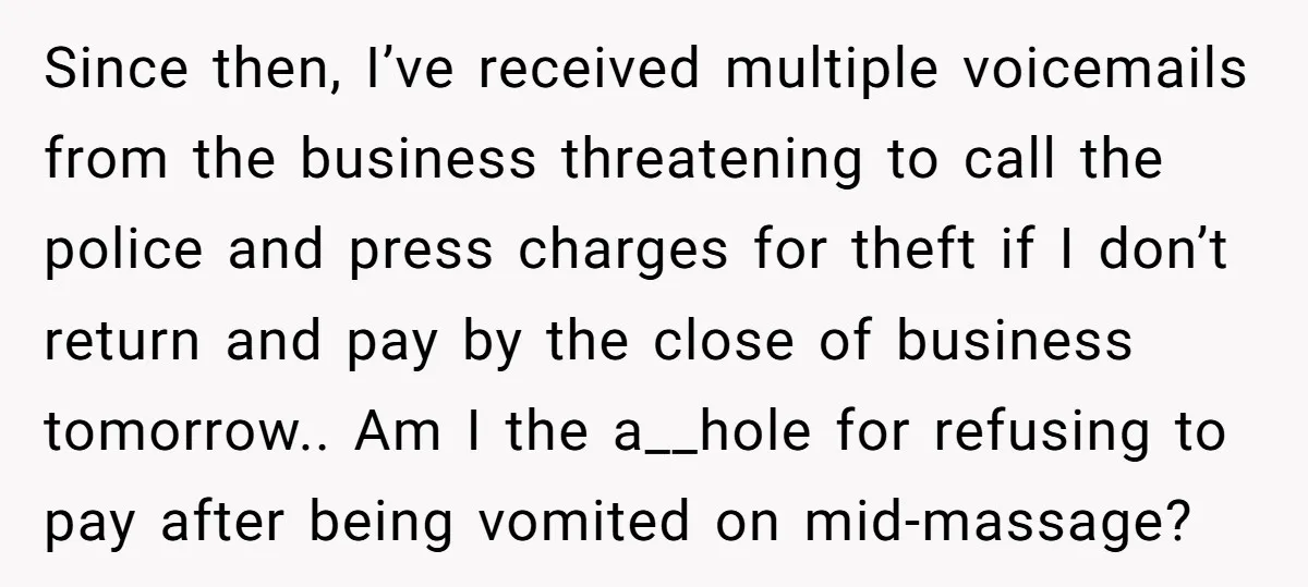 Since then, I’ve received multiple voicemails from the business threatening to call the police and press charges for theft if I don’t return and pay by the close of business...