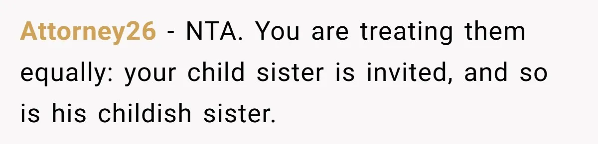 Attorney26 − NTA. You are treating them equally: your child sister is invited, and so is his childish sister.