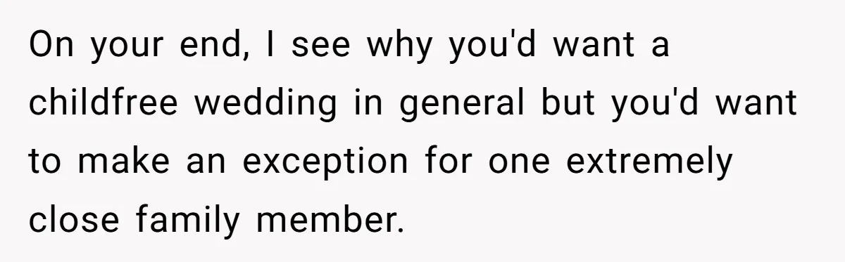 On your end, I see why you'd want a childfree wedding in general but you'd want to make an exception for one extremely close family member.