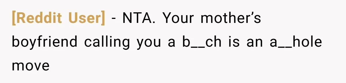 [Reddit User] - NTA. Your mother’s boyfriend calling you a b__ch is an a__hole move