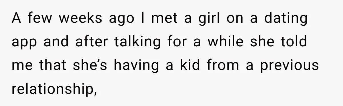 A few weeks ago I met a girl on a dating app and after talking for a while she told me that she’s having a kid from a previous relationship,