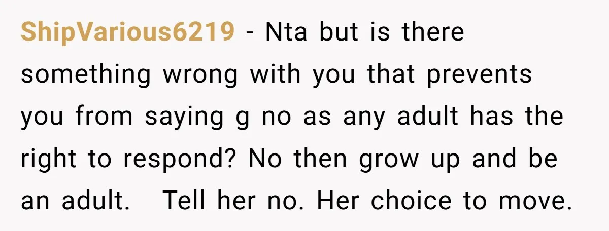 ShipVarious6219 − Nta but is there something wrong with you that prevents you from saying g no as any adult has the right to respond? No then grow up and...