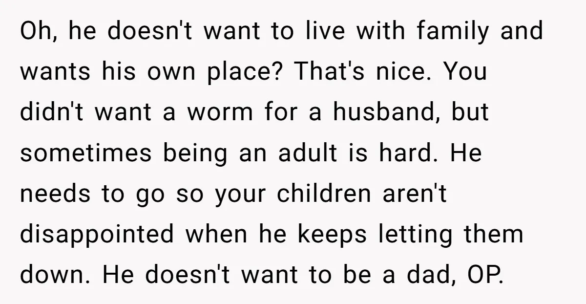 Oh, he doesn't want to live with family and wants his own place? That's nice. You didn't want a worm for a husband, but sometimes being an adult is hard....