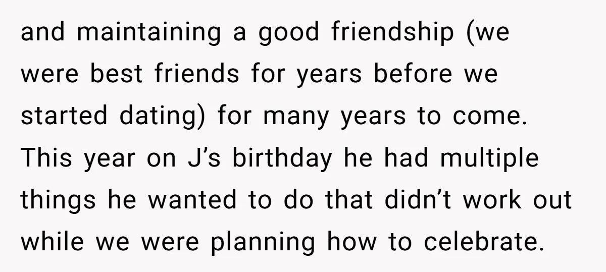and maintaining a good friendship (we were best friends for years before we started dating) for many years to come. This year on J’s birthday he had multiple things he...