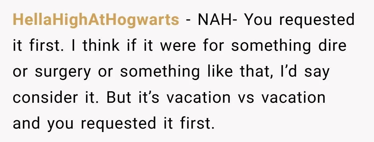 HellaHighAtHogwarts − NAH- You requested it first. I think if it were for something dire or surgery or something like that, I’d say consider it. But it’s vacation vs vacation...