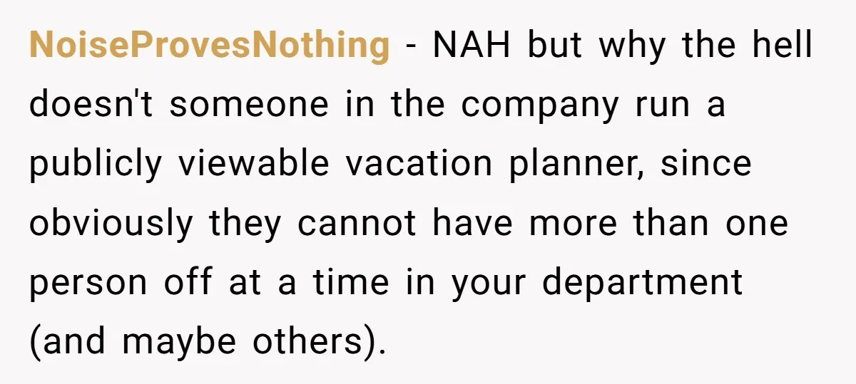 NoiseProvesNothing − NAH but why the hell doesn't someone in the company run a publicly viewable vacation planner, since obviously they cannot have more than one person off at a...