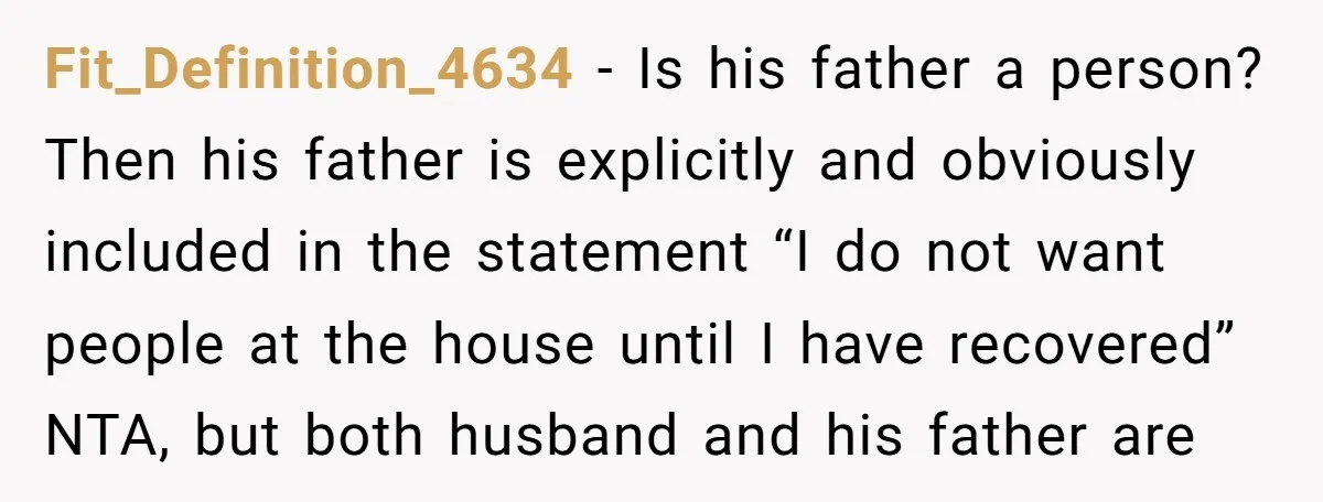 Fit_Definition_4634 − Is his father a person? Then his father is explicitly and obviously included in the statement “I do not want people at the house until I have recovered”...