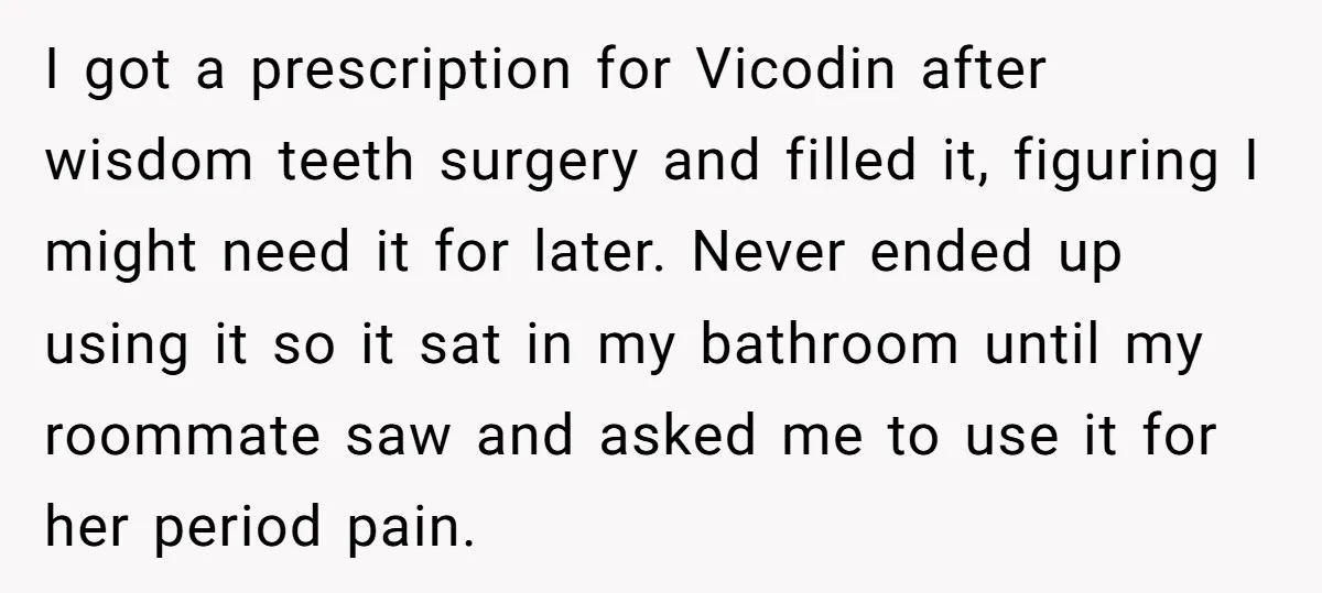 I got a prescription for Vicodin after wisdom teeth surgery and filled it, figuring I might need it for later. Never ended up using it so it sat in my...