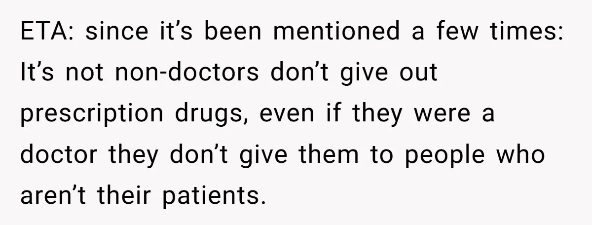 ETA: since it’s been mentioned a few times: It’s not non-doctors don’t give out prescription drugs, even if they were a doctor they don’t give them to people who aren’t...