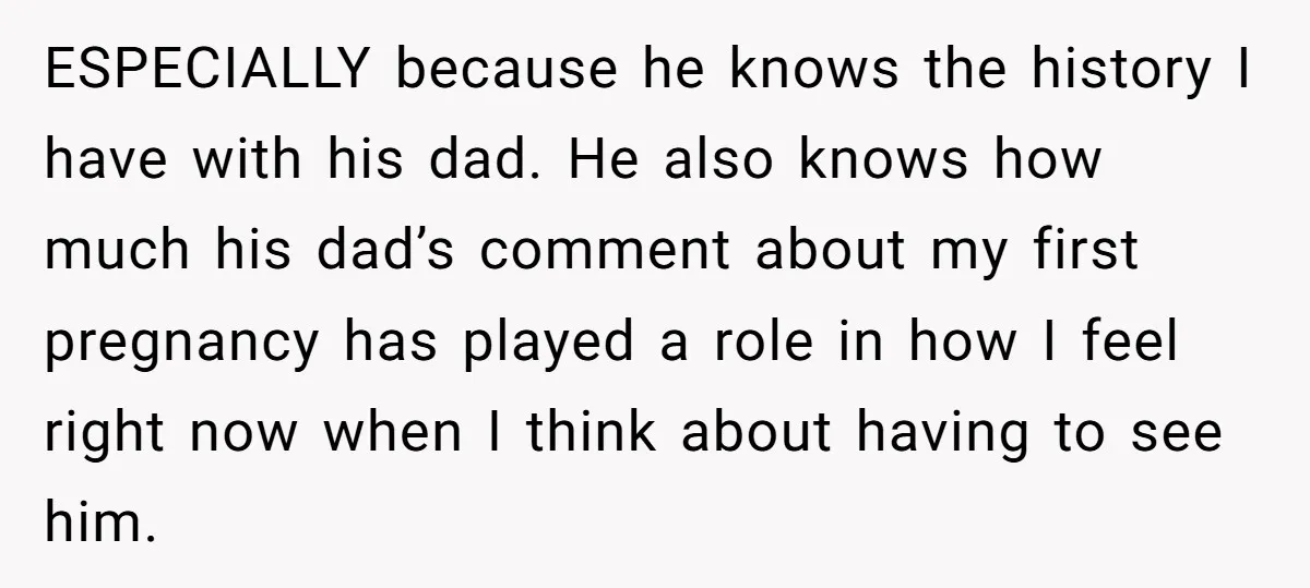 ESPECIALLY because he knows the history I have with his dad. He also knows how much his dad’s comment about my first pregnancy has played a role in how I...