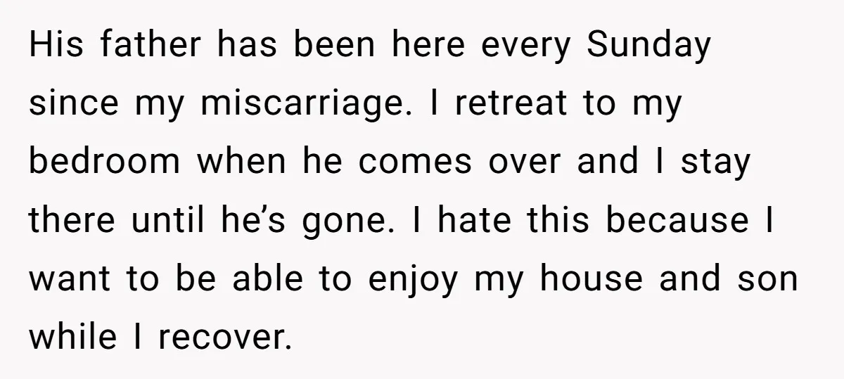 His father has been here every Sunday since my miscarriage. I retreat to my bedroom when he comes over and I stay there until he’s gone. I hate this because...