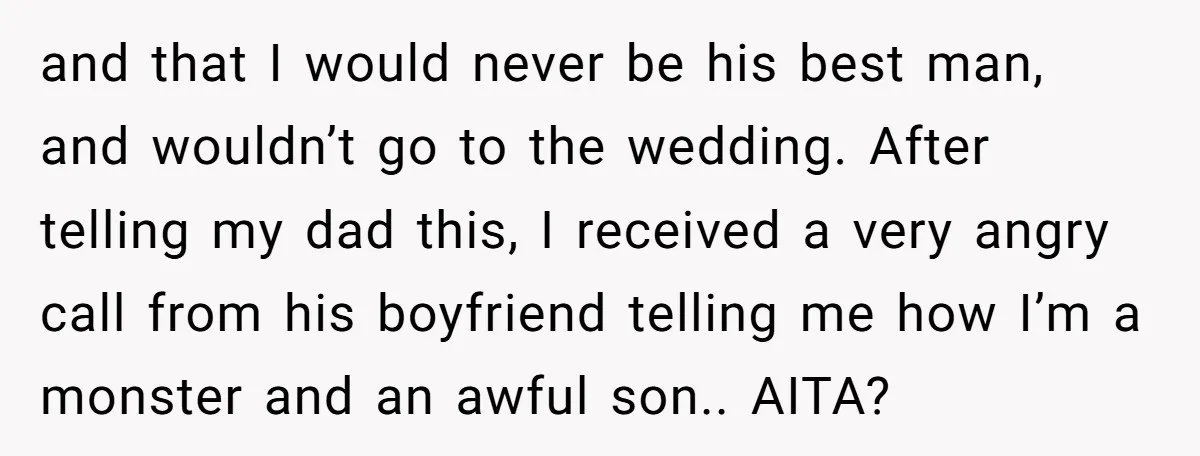 and that I would never be his best man, and wouldn’t go to the wedding. After telling my dad this, I received a very angry call from his boyfriend telling...