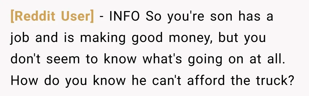 [Reddit User] − INFO So you're son has a job and is making good money, but you don't seem to know what's going on at all. How do you know...